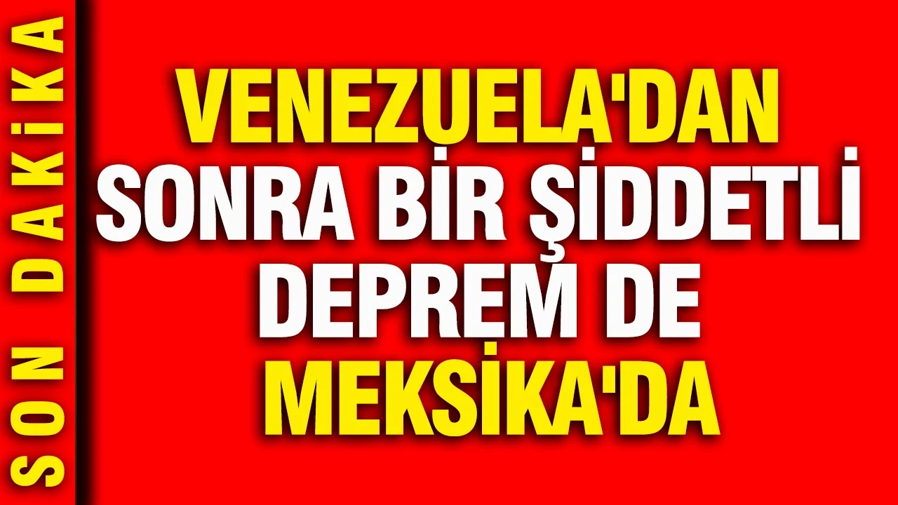 Venezuela'dan sonra bir şiddetli deprem de Meksika'da