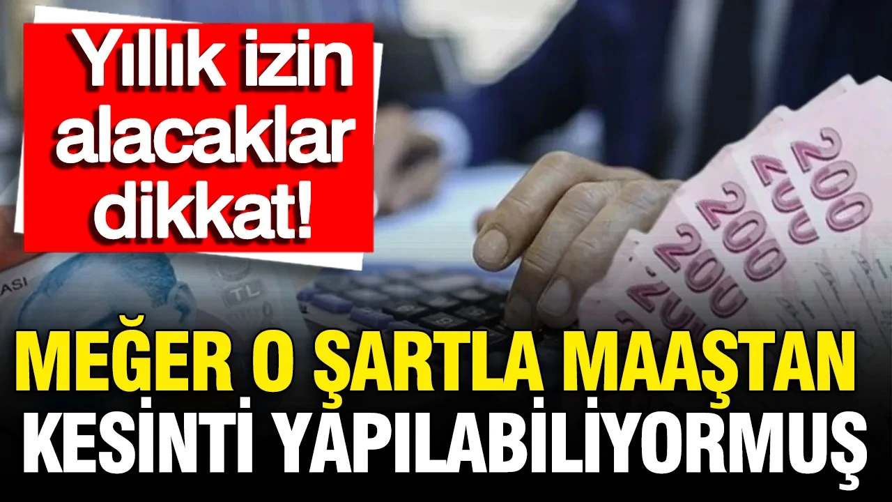 Yıllık izin alacaklar dikkat: Meğer o şartla maaştan kesinti yapılabiliyormuş