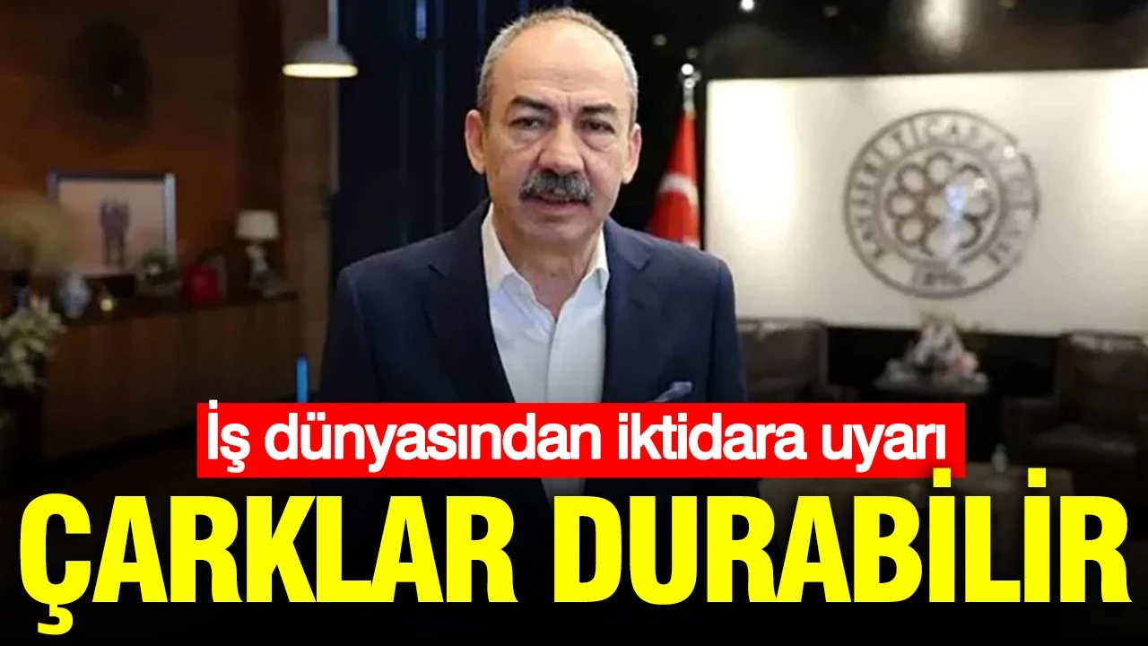 İş dünyasından iktidara uyarı: Çarklar durabilir
