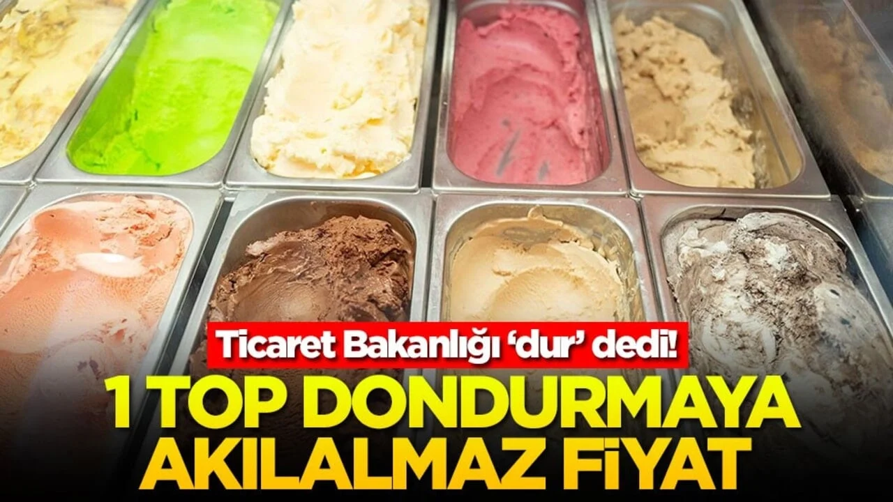 Ticaret Bakanlığı ‘dur’ dedi! 1 top dondurmaya akılalmaz fiyat