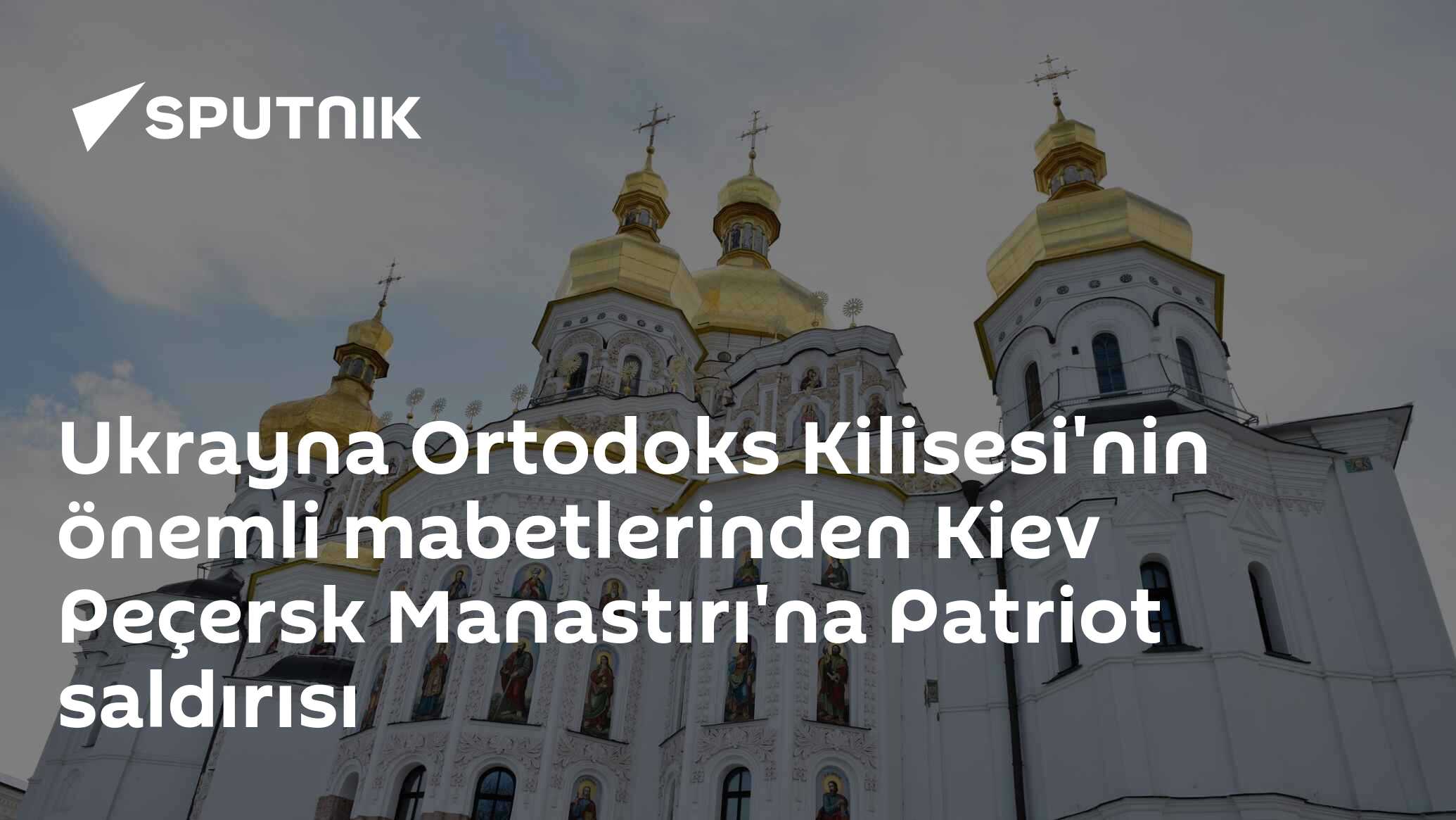 Ukrayna Ortodoks Kilisesi'nin önemli mabetlerinden Kiev Peçersk Manastırı'na Patriot saldırısı