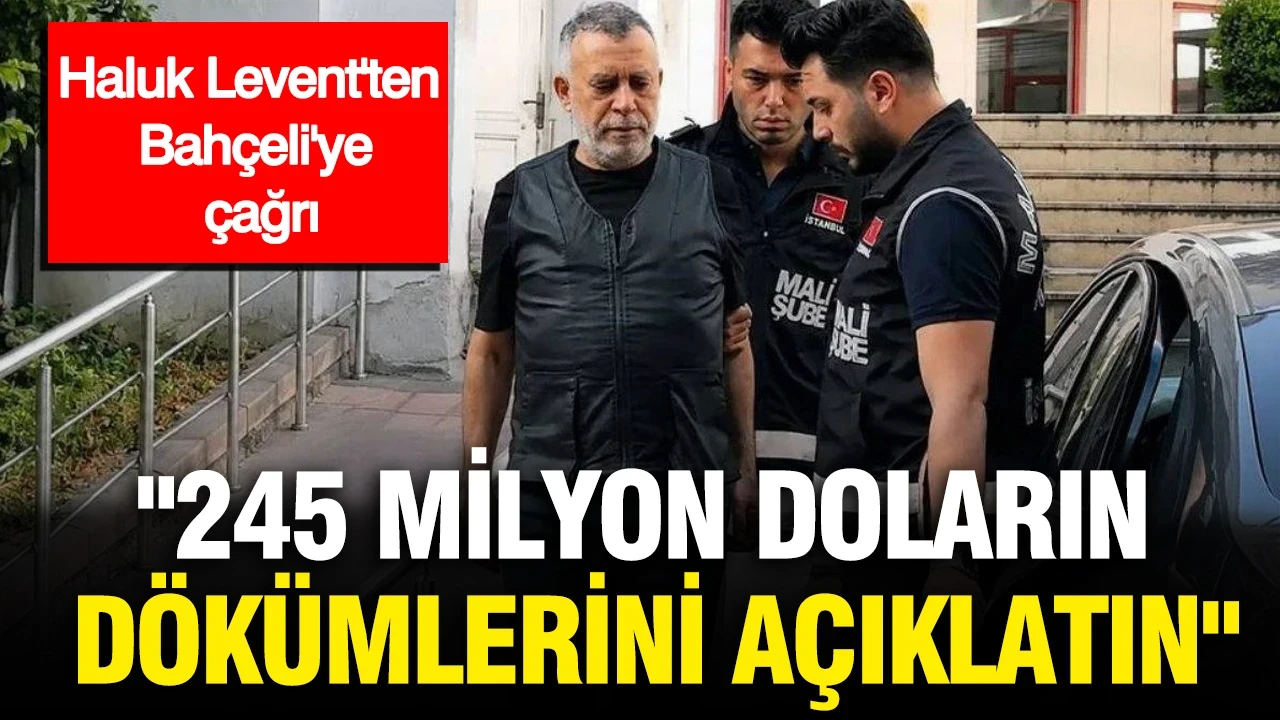 Haluk Levent'ten Bahçeli'ye çağrı: "245 milyon doların dökümlerini açıklatın"