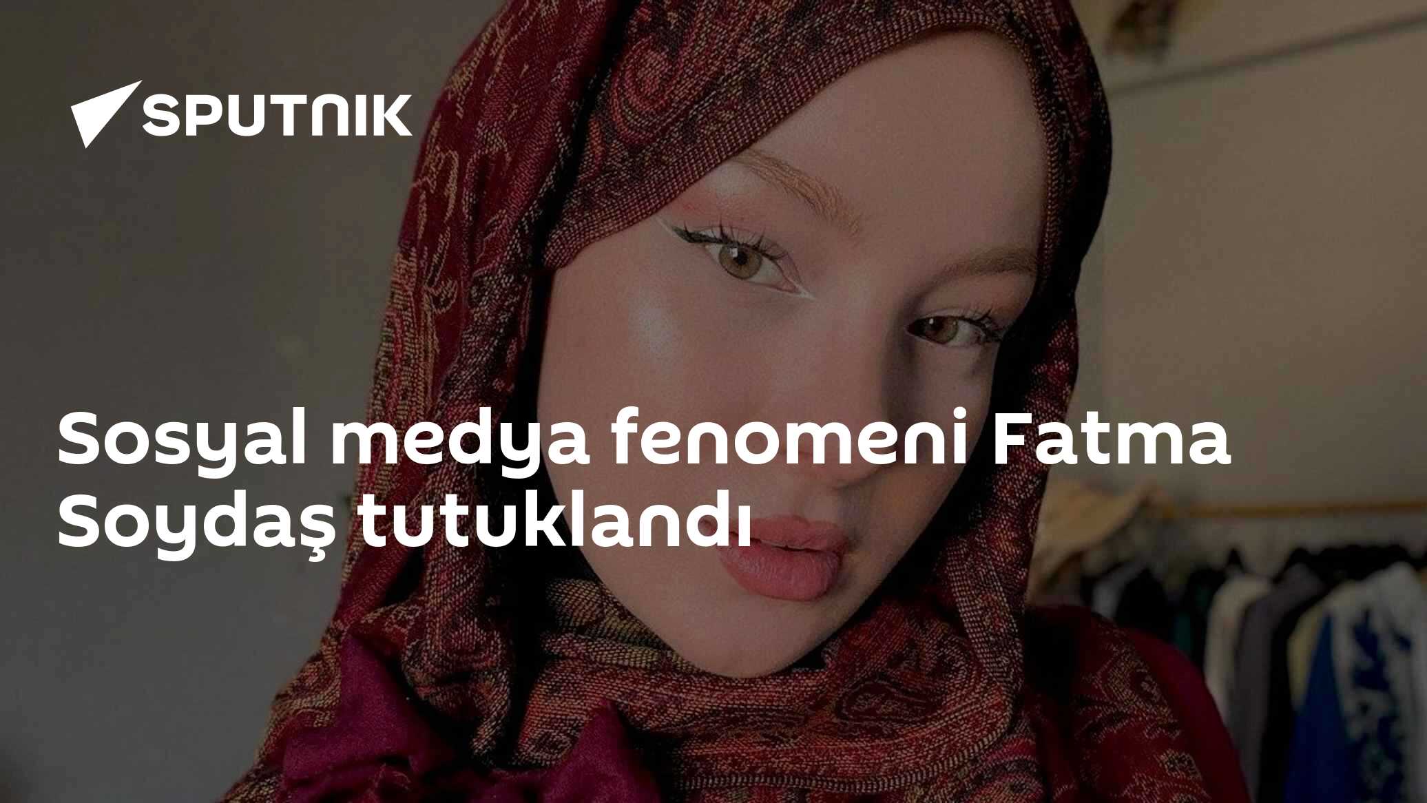 Sosyal medya fenomeni Fatma Soydaş tutuklandı